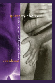 Title: Queer By Choice: Lesbians, Gay Men, and The Politics of Identity, Author: Vera Whisman