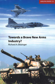 Title: Towards a Brave New Arms Industry?, Author: Richard Bitzinger