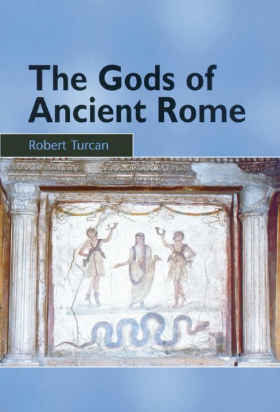 The Gods of Ancient Rome: Religion in Everyday Life from Archaic to Imperial Times
