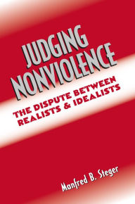 Title: Judging Nonviolence: The Dispute Between Realists and Idealists, Author: Manfred B. Steger