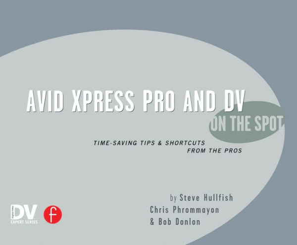 Avid Xpress Pro and DV On the Spot: Time Saving Tips & Shortcuts from the Pros