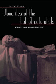 Title: Bloodrites of the Post-Structuralists: Word Flesh and Revolution, Author: Anne Norton