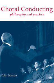 Choral Conducting: Philosophy and Practice