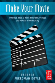 Title: Make Your Movie: What You Need to Know About the Business and Politics of Filmmaking, Author: Barbara Freedman Doyle