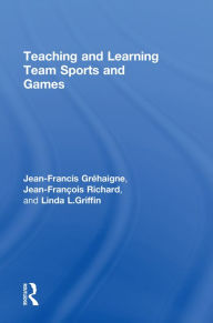 Title: Teaching and Learning Team Sports and Games, Author: Jean-Francis Gréhaigne