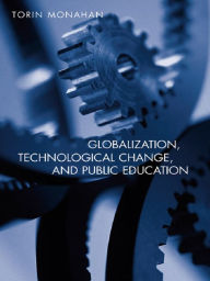 Title: Globalization, Technological Change, and Public Education, Author: Torin Monahan