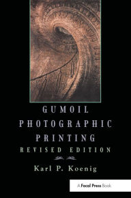 Title: Gumoil Photographic Printing, Revised Edition, Author: Karl Koenig