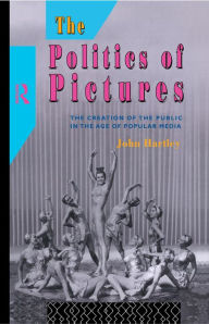 Title: The Politics of Pictures: The Creation of the Public in the Age of the Popular Media, Author: John Hartley