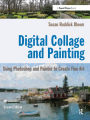 Digital Collage and Painting: Using Photoshop and Painter to Create Fine Art
