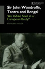 Sir John Woodroffe, Tantra and Bengal: 'An Indian Soul in a European Body?'