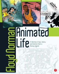 Title: Animated Life: A Lifetime of tips, tricks, techniques and stories from a Disney Legend, Author: Floyd Norman