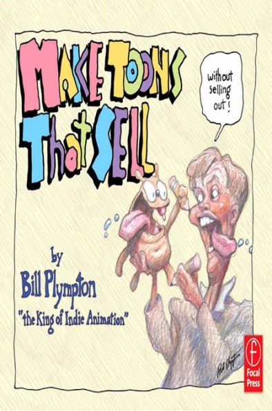 Making 'Toons That Sell Without Selling Out: The Bill Plympton Guide to Independent Animation Success