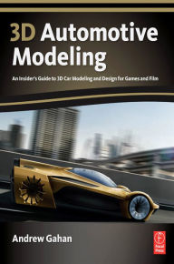 Title: 3D Automotive Modeling: An Insider's Guide to 3D Car Modeling and Design for Games and Film, Author: Andrew Gahan