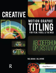 Title: Creative Motion Graphic Titling: Titling with Motion Graphics for Film, Video, and the Web, Author: Bill Byrne