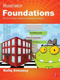 Title: Illustrator Foundations: The Art of Vector Graphics, Design and Illustration in Illustrator, Author: Rafiq Elmansy