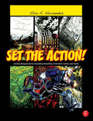 Title: Set the Action!: Creating Backgrounds for Compelling Storytelling in Animation, Comics, and Games, Author: Elvin Hernandez