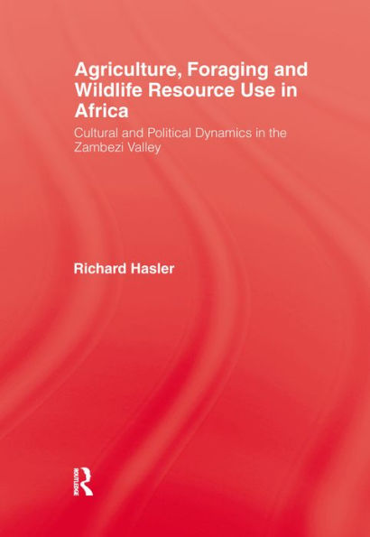 Agriculture, Foraging and Wildlife Resource Use in Africa: Cultural and Political Dynamics in the Zambezi Valley