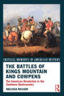 The Battles of Kings Mountain and Cowpens: The American Revolution in the Southern Backcountry