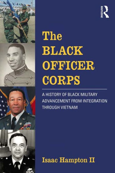 The Black Officer Corps: A History of Black Military Advancement from Integration through Vietnam