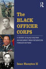 The Black Officer Corps: A History of Black Military Advancement from Integration through Vietnam