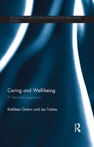Title: Caring and Well-being: A Lifeworld Approach, Author: Kathleen Galvin