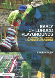 Title: Early Childhood Playgrounds: Planning an outside learning environment, Author: Prue Walsh