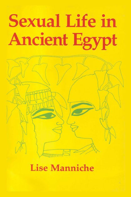 Sexual Life In Ancient Egypt By Lise Manniche Paperback Barnes And Noble®