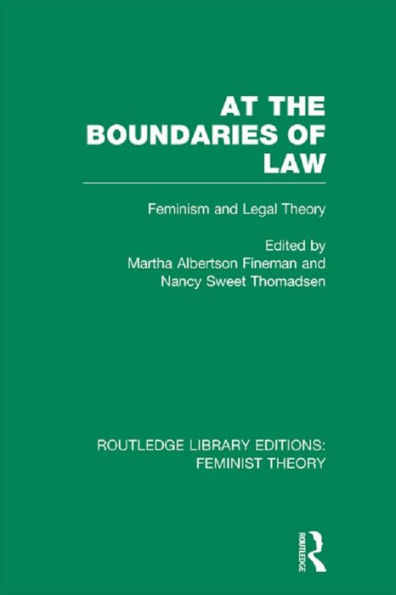 At the Boundaries of Law (RLE Feminist Theory): Feminism and Legal Theory
