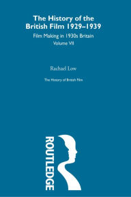 Title: The History of British Film (Volume 7): Film Making in 1930's Britain, Author: Rachael Low