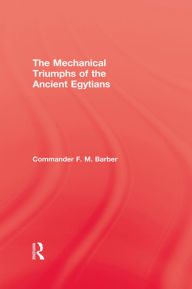 Title: The Mechanical Triumphs of the Ancient Egyptians, Author: F.M. Barber