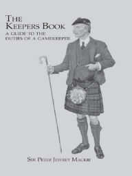 Title: The Keepers Book: A Guide to the Duties of a Gamekeeper, Author: Sir Peter Jeffery Mackie