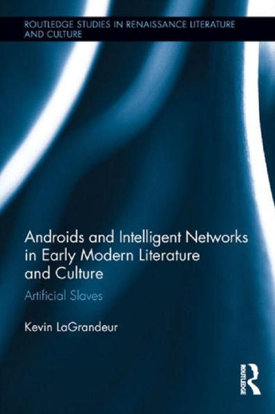 Androids and Intelligent Networks in Early Modern Literature and Culture: Artificial Slaves