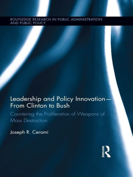 Leadership and Policy Innovation - From Clinton to Bush: Countering the Proliferation of Weapons of Mass Destruction