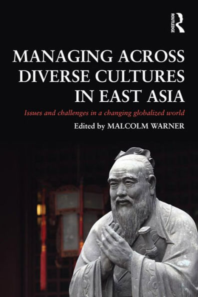 Managing Across Diverse Cultures in East Asia: Issues and challenges in a changing globalized world
