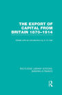 The Export of Capital from Britain (RLE Banking & Finance): 1870-1914