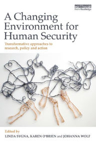 Title: A Changing Environment for Human Security: Transformative Approaches to Research, Policy and Action, Author: Linda Sygna