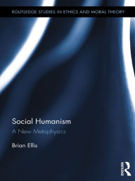 Title: Social Humanism: A New Metaphysics, Author: Brian Ellis