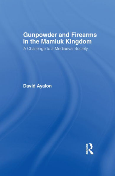 Gunpowder and Firearms in the Mamluk Kingdom: A Challenge to Medieval Society (1956)