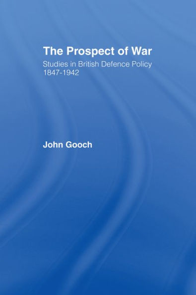 The Prospect of War: The British Defence Policy 1847-1942