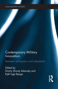 Title: Contemporary Military Innovation: Between Anticipation and Adaption, Author: Dima Adamsky