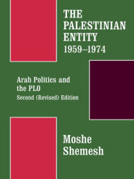 Title: The Palestinian Entity 1959-1974: Arab Politics and the PLO, Author: Moshe Shemesh