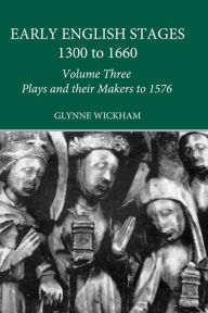 Title: Plays and their Makers up to 1576, Author: Glynne Wickham