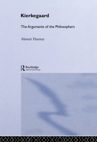 Title: Kierkegaard: The Arguments of the Philosophers, Author: Alastair Hannay