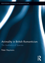 Title: Animality in British Romanticism: The Aesthetics of Species, Author: Peter Heymans