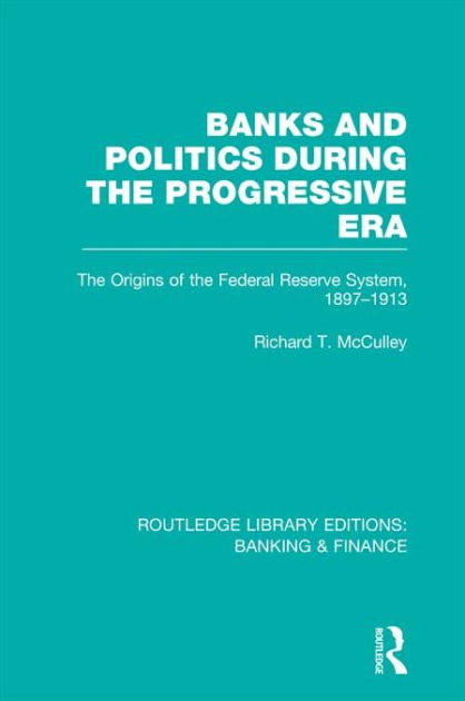 Banks And Politics During The Progressive Era (RLE Banking & Finance ...