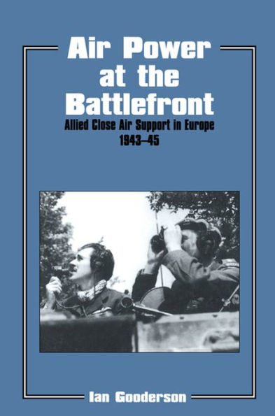 Air Power at the Battlefront: Allied Close Air Support in Europe 1943-45