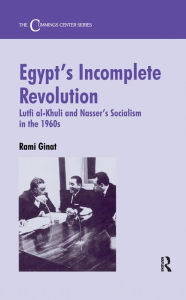 Title: Egypt's Incomplete Revolution: Lutfi al-Khuli and Nasser's Socialism in the 1960s, Author: Rami Ginat