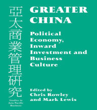 Title: Greater China: Political Economy, Inward Investment and Business Culture, Author: Mark Lewis