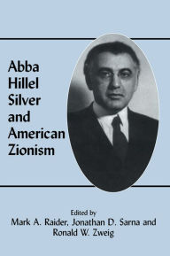 Title: Abba Hillel Silver and American Zionism, Author: Mark A. Raider