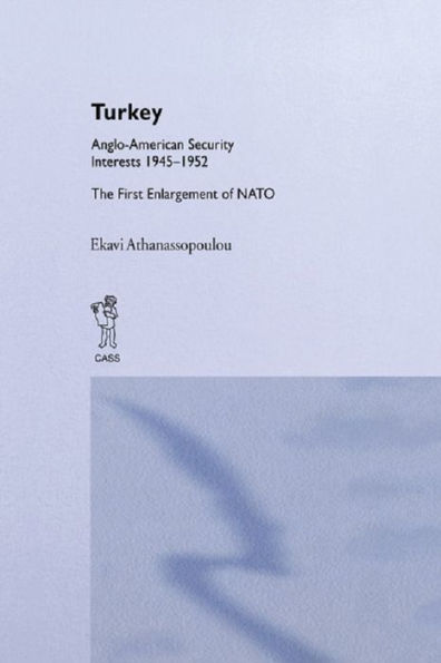 Turkey - Anglo-American Security Interests, 1945-1952: The First Enlargement of NATO